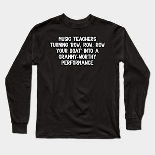 Music teachers Turning 'Row, Row, Row Your Boat' Long Sleeve T-Shirt